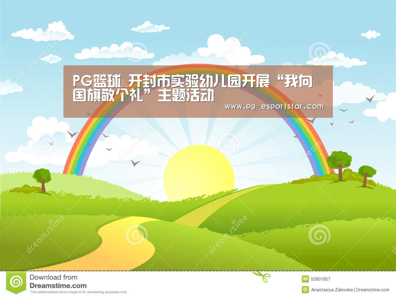 PG篮球_开封市实验幼儿园开展“我向国旗敬个礼”主题活动(图3) PG体育