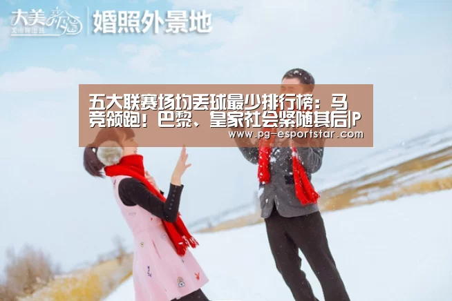 五大联赛场均丢球最少排行榜:马竞领跑!巴黎、皇家社会紧随其后|PG竞猜(图4) PG足球