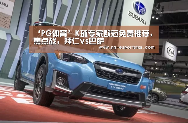 ‘PG体育’K球专家欧冠免费推荐,焦点战,拜仁vs巴萨(图1) PG体育