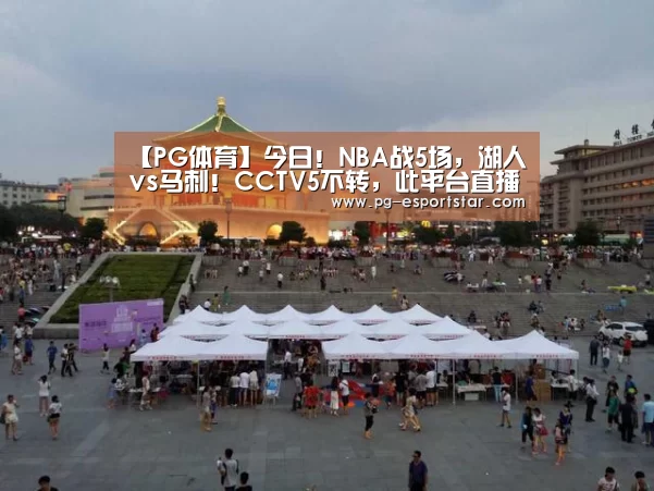 【PG体育】今日!NBA战5场,湖人vs马刺!CCTV5不转,此平台直播(图1) PG篮球