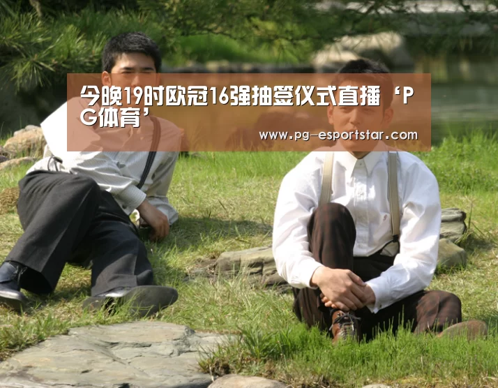 今晚19时欧冠16强抽签仪式直播‘PG体育’(图2) PG竞猜